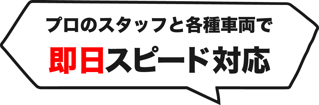 プロのスタッフと各種車両で即日スピード対応