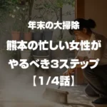 年末の大掃除 熊本の忙しい女性がやるべき3ｽﾃｯﾌﾟ 1/4話