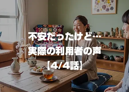 不安だったけど…実際の利用者の声 4/4話