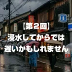 浸水してからでは遅いかもしれません