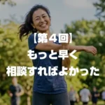 もっと早く相談すればよかった 4/4回
