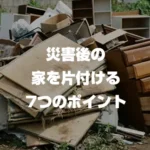 災害後の家を片付ける7つのポイント