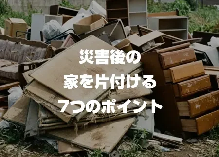 災害後の家を片付ける7つのポイント
